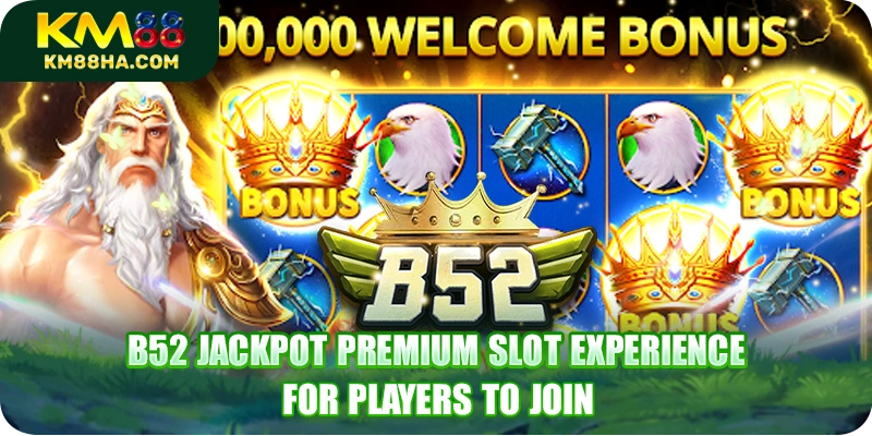 B52 Jackpot Premium Slot Experience For Players To Join