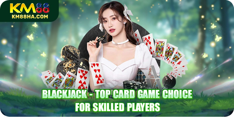 Blackjack - Top Card Game Choice For Skilled Players