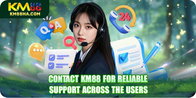 Contact KM88 for reliable support across the users