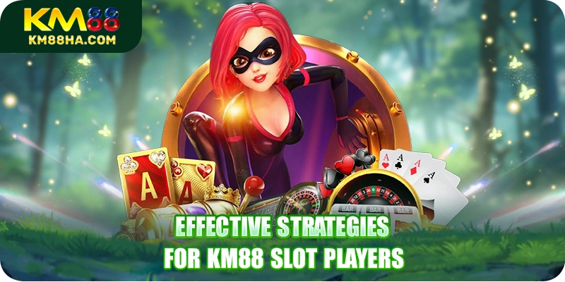 Effective strategies for KM88 slot players