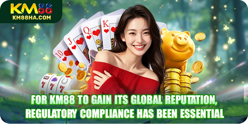 For KM88 to gain its global reputation, regulatory compliance has been essential For KM88 to gain its global reputation, regulatory compliance has been essential