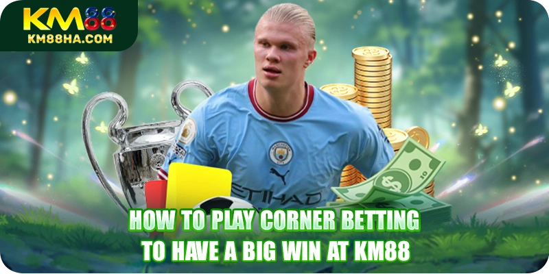 How to play corner betting to have a big win at KM88 How to play corner betting to have a big win at KM88