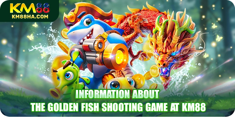 Information about the Golden Fish Shooting game at KM88