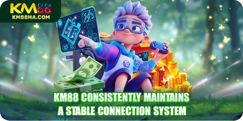 KM88 consistently maintains a stable connection system KM88 consistently maintains a stable connection system