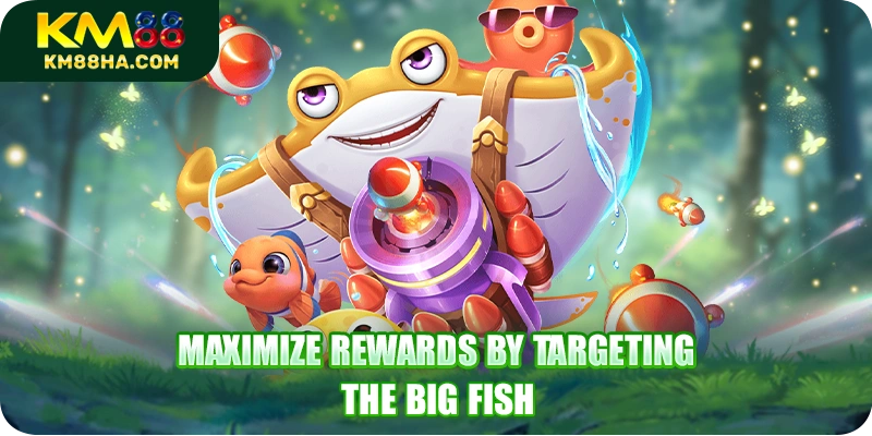Maximize rewards by targeting the big fish