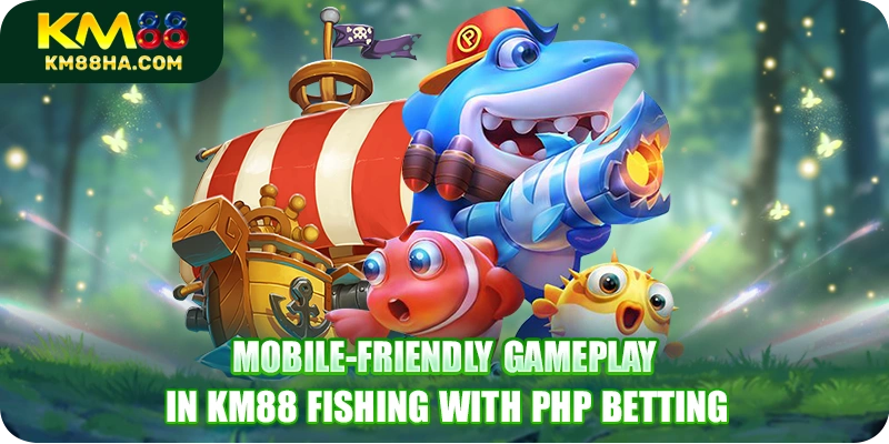 Mobile-friendly gameplay in KM88 Fishing with PHP betting