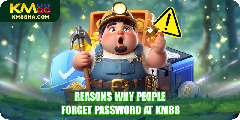 Reasons why people forget password at KM88 Reasons why people forget password at KM88