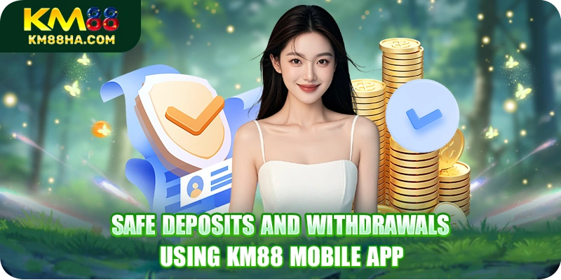 Safe deposits and withdrawals using KM88 mobile app