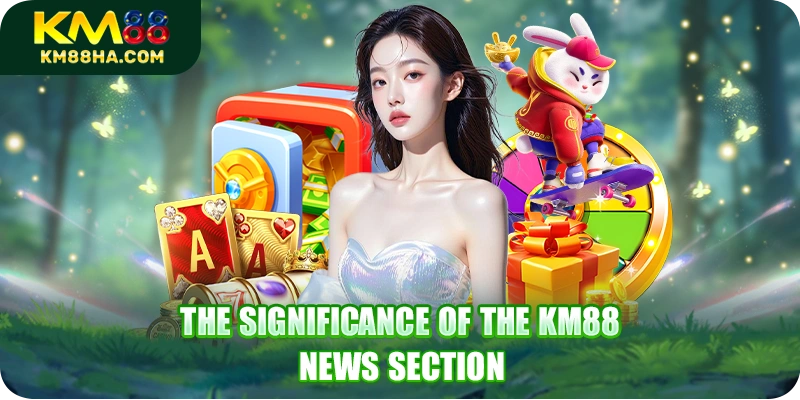 The significance of the KM88 news section