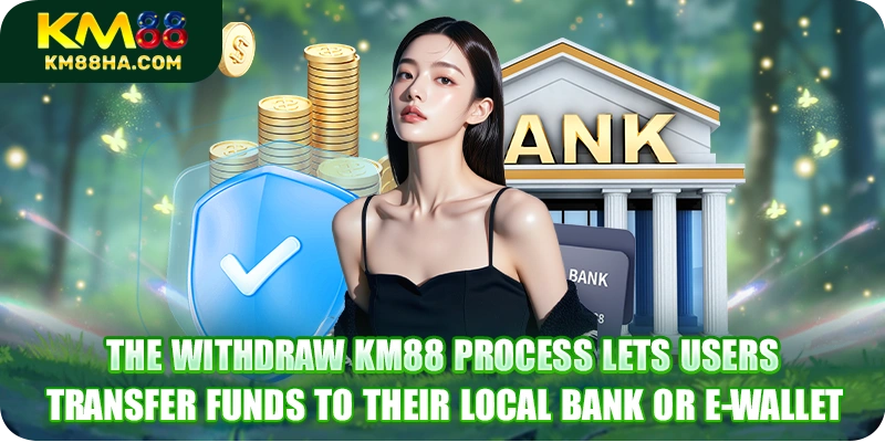 The withdraw KM88 process lets users transfer funds to their local bank or e‑wallet