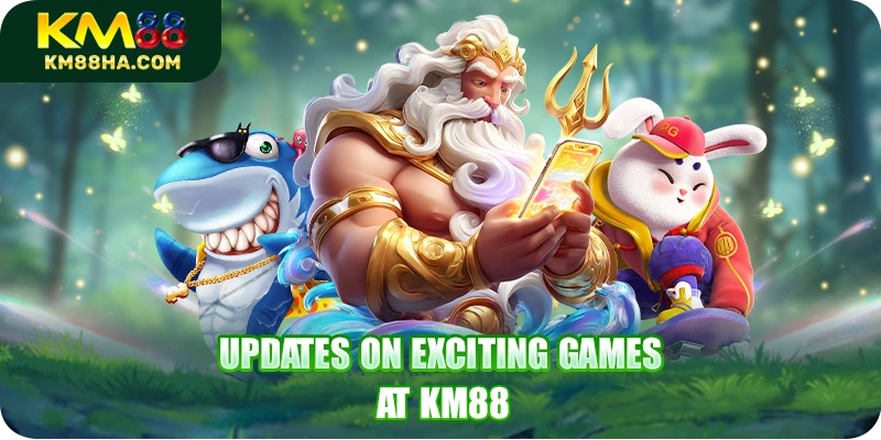Updates on exciting games at KM88